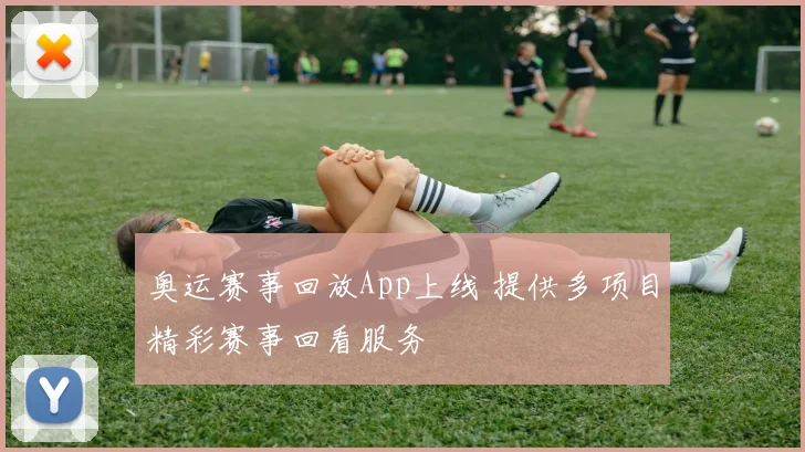 奥运赛事回放App上线 提供多项目精彩赛事回看服务