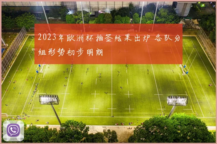 2023年欧洲杯抽签结果出炉 各队分组形势初步明朗